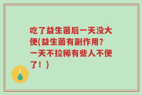 吃了益生菌后一天没大便(益生菌有副作用?一天不拉稀有些人不便了!)-第1张图片-超越 吃了益生菌后一天没大便(益生菌有副作用?一天不拉稀有些人不便了!)-第1张图片-超越