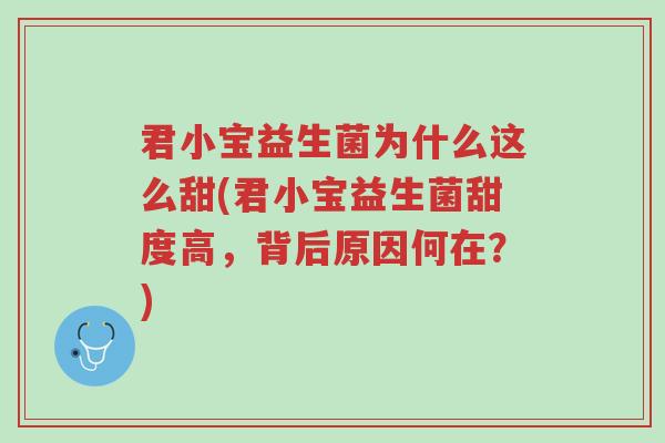 君小宝益生菌为什么这么甜(君小宝益生菌甜度高,背后原因何在?)-第1张图片-超越 君小宝益生菌为什么这么甜(君小宝益生菌甜度高,背后原因何在?)-第1张图片-超越