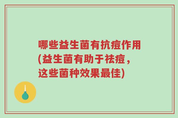 哪些益生菌有抗痘作用(益生菌有助于祛痘,这些菌种效果最佳)-第1张图片-超越 哪些益生菌有抗痘作用(益生菌有助于祛痘,这些菌种效果最佳)-第1张图片-超越