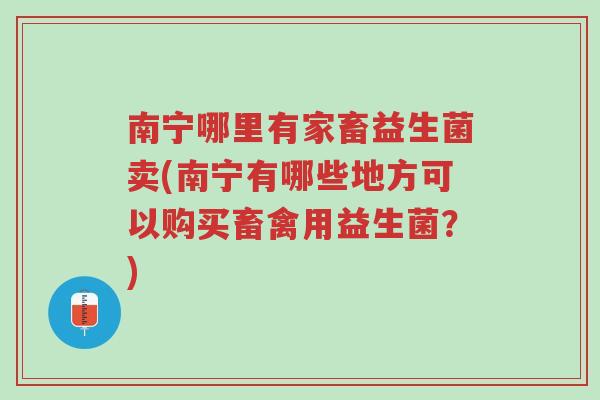 南宁哪里有家畜益生菌卖(南宁有哪些地方可以购买畜禽用益生菌?)-第1张图片-超越 南宁哪里有家畜益生菌卖(南宁有哪些地方可以购买畜禽用益生菌?)-第1张图片-超越