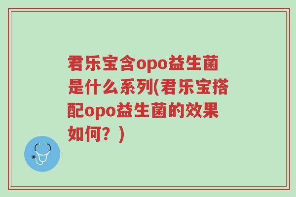 君乐宝含opo益生菌是什么系列(君乐宝搭配opo益生菌的效果如何?)-第1张图片-超越 君乐宝含opo益生菌是什么系列(君乐宝搭配opo益生菌的效果如何?)-第1张图片-超越