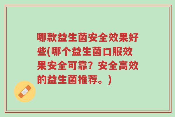 哪款益生菌安全效果好些(哪个益生菌口服效果安全可靠?安全高效的益生菌推荐。)-第1张图片-超越 哪款益生菌安全效果好些(哪个益生菌口服效果安全可靠?安全高效的益生菌推荐。)-第1张图片-超越
