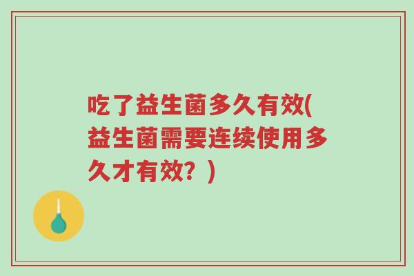 吃了益生菌多久有效(益生菌需要连续使用多久才有效?)-第1张图片-超越 吃了益生菌多久有效(益生菌需要连续使用多久才有效?)-第1张图片-超越