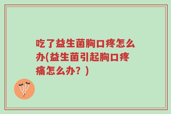 吃了益生菌胸口疼怎么办(益生菌引起胸口疼痛怎么办?)-第1张图片-超越 吃了益生菌胸口疼怎么办(益生菌引起胸口疼痛怎么办?)-第1张图片-超越