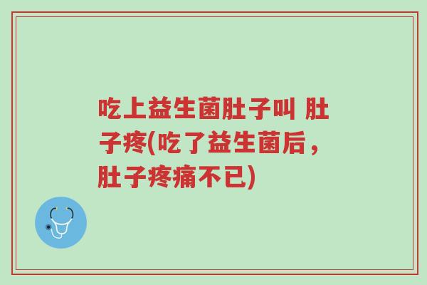吃上益生菌肚子叫 肚子疼(吃了益生菌后,肚子疼痛不已)-第1张图片-超越 吃上益生菌肚子叫 肚子疼(吃了益生菌后,肚子疼痛不已)-第1张图片-超越