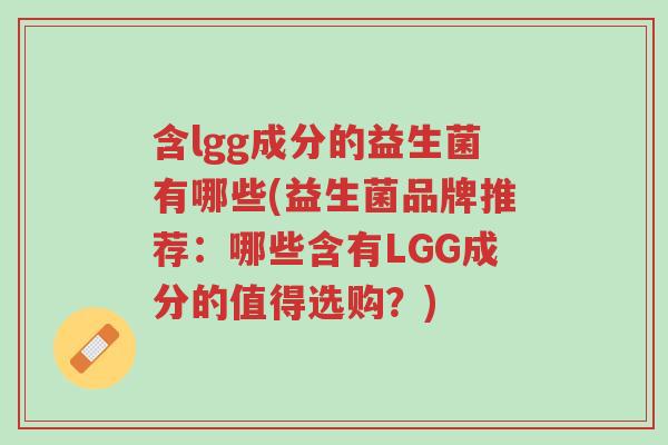 含lgg成分的益生菌有哪些(益生菌品牌推荐:哪些含有LGG成分的值得选购?)-第1张图片-超越 含lgg成分的益生菌有哪些(益生菌品牌推荐:哪些含有LGG成分的值得选购?)-第1张图片-超越