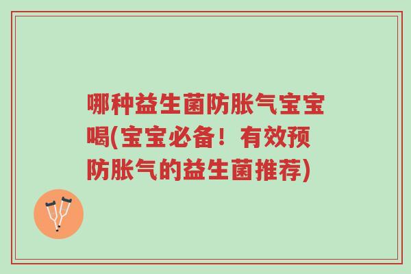 哪种益生菌防胀气宝宝喝(宝宝必备!有效预防胀气的益生菌推荐)-第1张图片-超越 哪种益生菌防胀气宝宝喝(宝宝必备!有效预防胀气的益生菌推荐)-第1张图片-超越