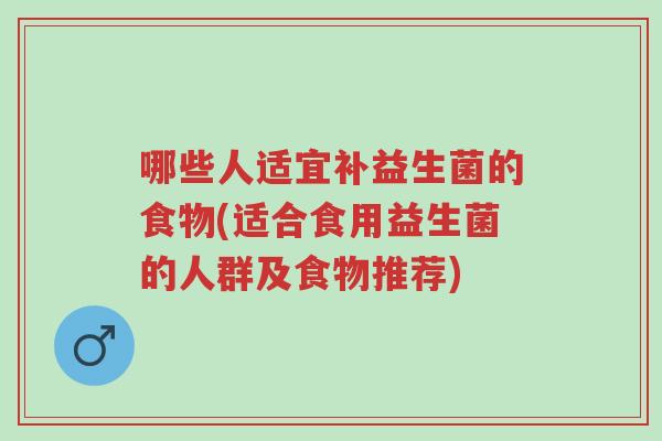 哪些人适宜补益生菌的食物(适合食用益生菌的人群及食物推荐)-第1张图片-超越 哪些人适宜补益生菌的食物(适合食用益生菌的人群及食物推荐)-第1张图片-超越