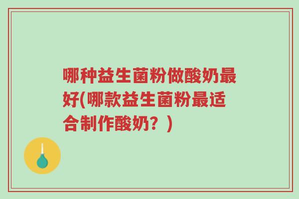 哪种益生菌粉做酸奶最好(哪款益生菌粉最适合制作酸奶?)-第1张图片-超越 哪种益生菌粉做酸奶最好(哪款益生菌粉最适合制作酸奶?)-第1张图片-超越