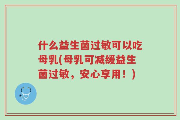 什么益生菌过敏可以吃母乳(母乳可减缓益生菌过敏,安心享用!)-第1张图片-超越 什么益生菌过敏可以吃母乳(母乳可减缓益生菌过敏,安心享用!)-第1张图片-超越