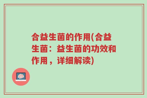 合益生菌的作用(合益生菌:益生菌的功效和作用,详细解读)-第1张图片-超越 合益生菌的作用(合益生菌:益生菌的功效和作用,详细解读)-第1张图片-超越
