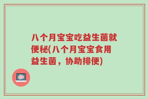 八个月宝宝吃益生菌就便秘(八个月宝宝食用益生菌，协助排便)-第1张图片-超越
