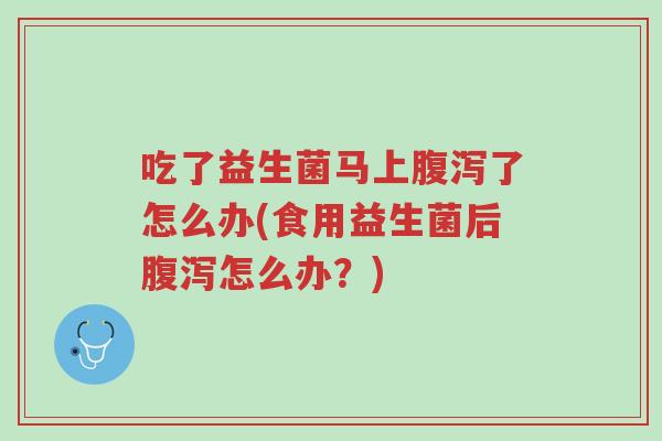 吃了益生菌马上腹泻了怎么办(食用益生菌后腹泻怎么办?)-第1张图片-超越 吃了益生菌马上腹泻了怎么办(食用益生菌后腹泻怎么办?)-第1张图片-超越
