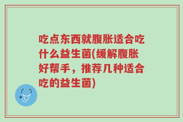 吃点东西就腹胀适合吃什么益生菌(缓解腹胀好帮手,推荐几种适合吃的益生菌)-第1张图片-超越 吃点东西就腹胀适合吃什么益生菌(缓解腹胀好帮手,推荐几种适合吃的益生菌)-第1张图片-超越