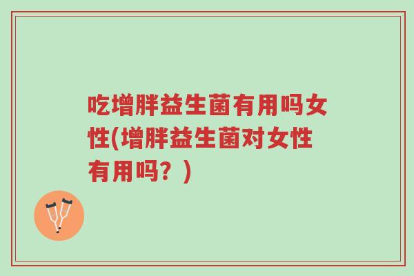 吃增胖益生菌有用吗女性(增胖益生菌对女性有用吗?)-第1张图片-超越 吃增胖益生菌有用吗女性(增胖益生菌对女性有用吗?)-第1张图片-超越