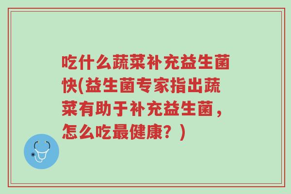 吃什么蔬菜补充益生菌快(益生菌专家指出蔬菜有助于补充益生菌，怎么吃最健康？)-第1张图片-超越