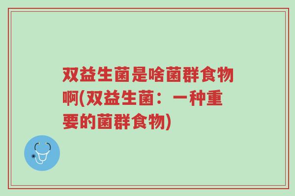 双益生菌是啥菌群食物啊(双益生菌:一种重要的菌群食物)-第1张图片-超越 双益生菌是啥菌群食物啊(双益生菌:一种重要的菌群食物)-第1张图片-超越
