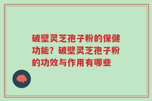 破壁灵芝孢子粉的保健功能?破壁灵芝孢子粉的功效与作用有哪些-第1张图片-超越 破壁灵芝孢子粉的保健功能?破壁灵芝孢子粉的功效与作用有哪些-第1张图片-超越