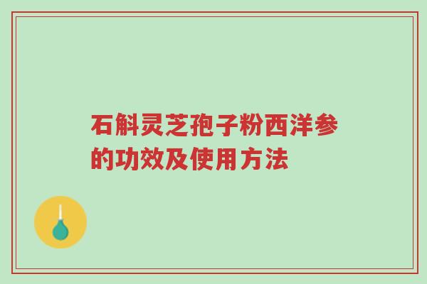 石斛灵芝孢子粉西洋参的功效及使用方法-第1张图片-超越 石斛灵芝孢子粉西洋参的功效及使用方法-第1张图片-超越