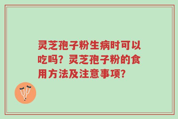 灵芝孢子粉生病时可以吃吗?灵芝孢子粉的食用方法及注意事项?-第1张图片-超越 灵芝孢子粉生病时可以吃吗?灵芝孢子粉的食用方法及注意事项?-第1张图片-超越