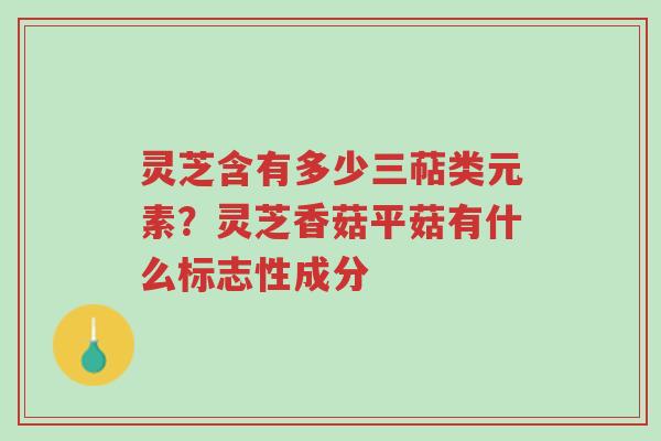 灵芝含有多少三萜类元素?灵芝香菇平菇有什么标志性成分-第1张图片-超越 灵芝含有多少三萜类元素?灵芝香菇平菇有什么标志性成分-第1张图片-超越