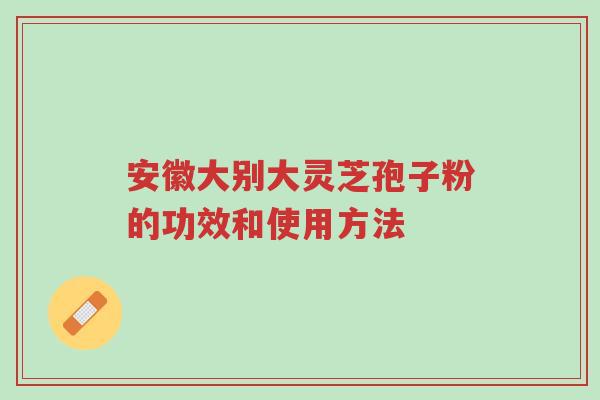 安徽大别大灵芝孢子粉的功效和使用方法-第1张图片-超越 安徽大别大灵芝孢子粉的功效和使用方法-第1张图片-超越