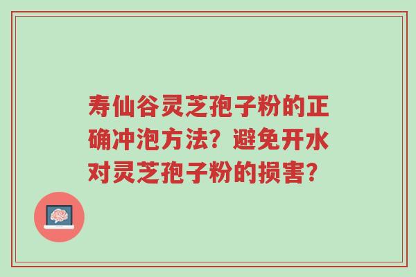 寿仙谷灵芝孢子粉的正确冲泡方法?避免开水对灵芝孢子粉的损害?-第1张图片-超越 寿仙谷灵芝孢子粉的正确冲泡方法?避免开水对灵芝孢子粉的损害?-第1张图片-超越