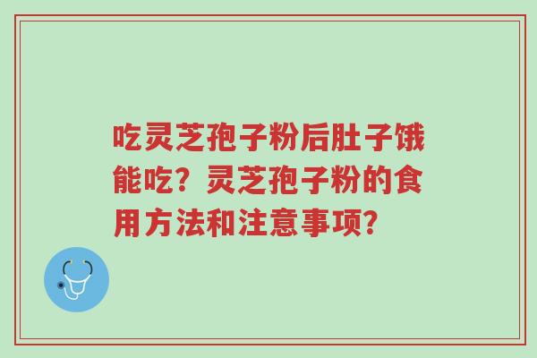 吃灵芝孢子粉后肚子饿能吃?灵芝孢子粉的食用方法和注意事项?-第1张图片-超越 吃灵芝孢子粉后肚子饿能吃?灵芝孢子粉的食用方法和注意事项?-第1张图片-超越