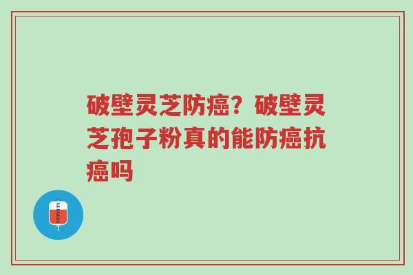 破壁灵芝防癌?破壁灵芝孢子粉真的能防癌抗癌吗-第1张图片-超越 破壁灵芝防癌?破壁灵芝孢子粉真的能防癌抗癌吗-第1张图片-超越