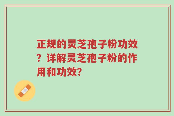 正规的灵芝孢子粉功效?详解灵芝孢子粉的作用和功效?-第1张图片-超越 正规的灵芝孢子粉功效?详解灵芝孢子粉的作用和功效?-第1张图片-超越