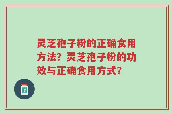 灵芝孢子粉的正确食用方法？灵芝孢子粉的功效与正确食用方式？-第1张图片-超越
