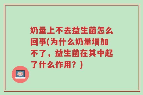奶量上不去益生菌怎么回事(为什么奶量增加不了,益生菌在其中起了什么作用?)-第1张图片-超越 奶量上不去益生菌怎么回事(为什么奶量增加不了,益生菌在其中起了什么作用?)-第1张图片-超越