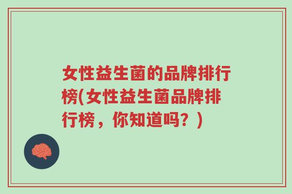 女性益生菌的品牌排行榜(女性益生菌品牌排行榜,你知道吗?)-第1张图片-超越 女性益生菌的品牌排行榜(女性益生菌品牌排行榜,你知道吗?)-第1张图片-超越