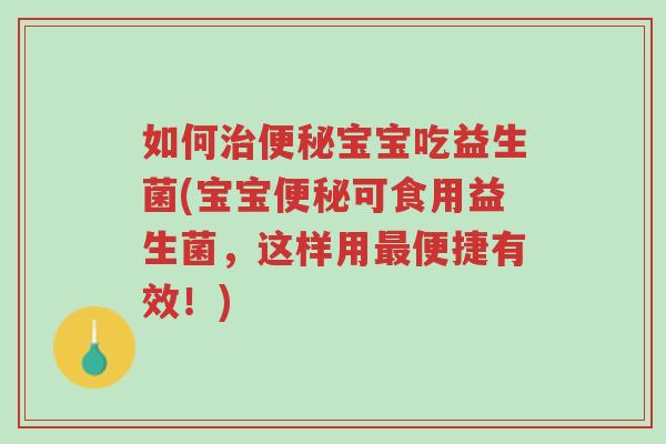 如何治便秘宝宝吃益生菌(宝宝便秘可食用益生菌,这样用最便捷有效!)-第1张图片-超越 如何治便秘宝宝吃益生菌(宝宝便秘可食用益生菌,这样用最便捷有效!)-第1张图片-超越