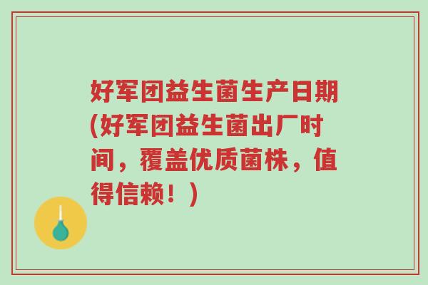 好军团益生菌生产日期(好军团益生菌出厂时间,覆盖优质菌株,值得信赖!)-第1张图片-超越 好军团益生菌生产日期(好军团益生菌出厂时间,覆盖优质菌株,值得信赖!)-第1张图片-超越