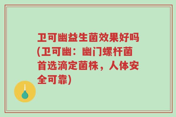 卫可幽益生菌效果好吗(卫可幽:幽门螺杆菌首选滴定菌株,人体安全可靠)-第1张图片-超越 卫可幽益生菌效果好吗(卫可幽:幽门螺杆菌首选滴定菌株,人体安全可靠)-第1张图片-超越