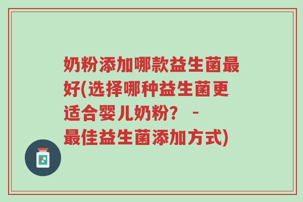奶粉添加哪款益生菌最好(选择哪种益生菌更适合婴儿奶粉? - 最佳益生菌添加方式)-第1张图片-超越 奶粉添加哪款益生菌最好(选择哪种益生菌更适合婴儿奶粉? - 最佳益生菌添加方式)-第1张图片-超越