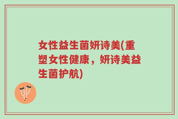 女性益生菌妍诗美(重塑女性健康,妍诗美益生菌护航)-第1张图片-超越 女性益生菌妍诗美(重塑女性健康,妍诗美益生菌护航)-第1张图片-超越