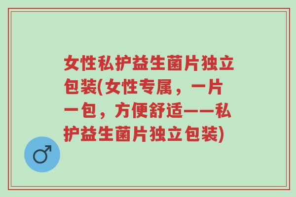 女性私护益生菌片独立包装(女性专属,一片一包,方便舒适——私护益生菌片独立包装)-第1张图片-超越 女性私护益生菌片独立包装(女性专属,一片一包,方便舒适——私护益生菌片独立包装)-第1张图片-超越