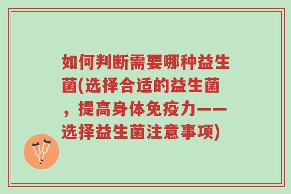 如何判断需要哪种益生菌(选择合适的益生菌,提高身体免疫力——选择益生菌注意事项)-第1张图片-超越 如何判断需要哪种益生菌(选择合适的益生菌,提高身体免疫力——选择益生菌注意事项)-第1张图片-超越