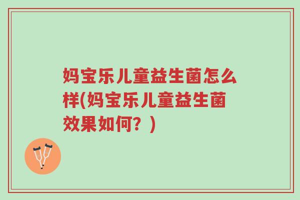 妈宝乐儿童益生菌怎么样(妈宝乐儿童益生菌效果如何?)-第1张图片-超越 妈宝乐儿童益生菌怎么样(妈宝乐儿童益生菌效果如何?)-第1张图片-超越