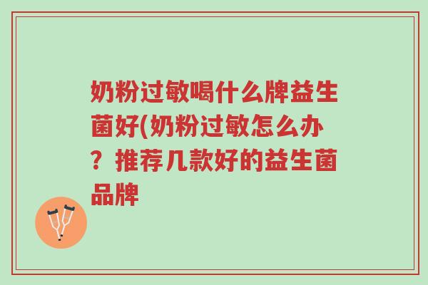 奶粉过敏喝什么牌益生菌好(奶粉过敏怎么办?推荐几款好的益生菌品牌-第1张图片-超越 奶粉过敏喝什么牌益生菌好(奶粉过敏怎么办?推荐几款好的益生菌品牌-第1张图片-超越