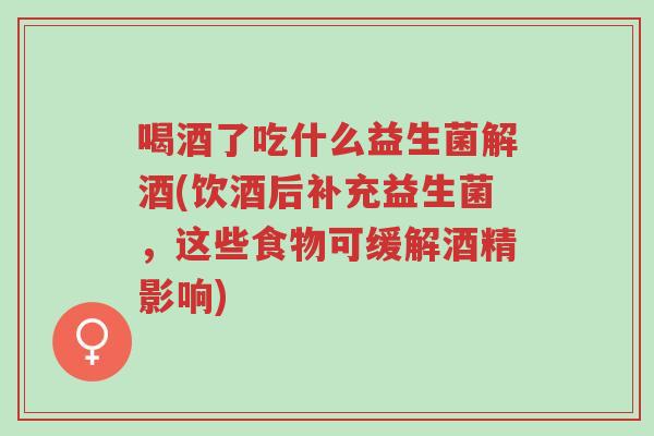 喝酒了吃什么益生菌解酒(饮酒后补充益生菌,这些食物可缓解酒精影响)-第1张图片-超越 喝酒了吃什么益生菌解酒(饮酒后补充益生菌,这些食物可缓解酒精影响)-第1张图片-超越