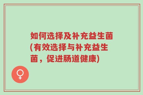 如何选择及补充益生菌(有效选择与补充益生菌,促进肠道健康)-第1张图片-超越 如何选择及补充益生菌(有效选择与补充益生菌,促进肠道健康)-第1张图片-超越