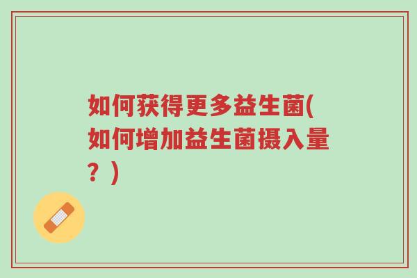 如何获得更多益生菌(如何增加益生菌摄入量?)-第1张图片-超越 如何获得更多益生菌(如何增加益生菌摄入量?)-第1张图片-超越