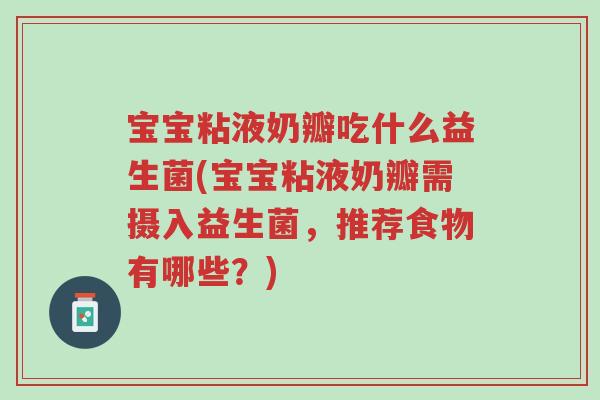宝宝粘液奶瓣吃什么益生菌(宝宝粘液奶瓣需摄入益生菌,推荐食物有哪些?)-第1张图片-超越 宝宝粘液奶瓣吃什么益生菌(宝宝粘液奶瓣需摄入益生菌,推荐食物有哪些?)-第1张图片-超越
