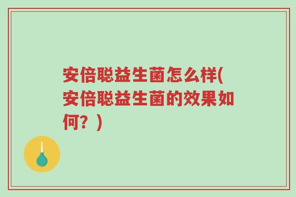安倍聪益生菌怎么样(安倍聪益生菌的效果如何？)-第1张图片-超越