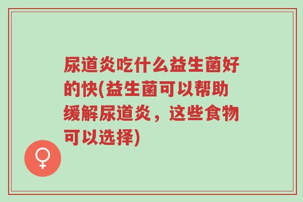 尿道炎吃什么益生菌好的快(益生菌可以帮助缓解尿道炎,这些食物可以选择)-第1张图片-超越 尿道炎吃什么益生菌好的快(益生菌可以帮助缓解尿道炎,这些食物可以选择)-第1张图片-超越