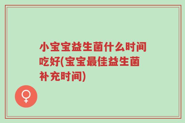 小宝宝益生菌什么时间吃好(宝宝最佳益生菌补充时间)-第1张图片-超越 小宝宝益生菌什么时间吃好(宝宝最佳益生菌补充时间)-第1张图片-超越