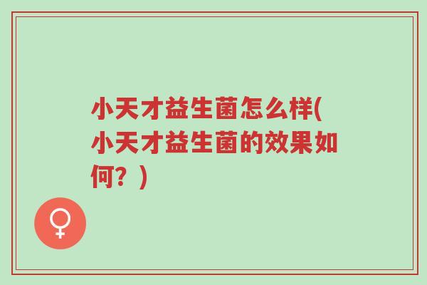 小天才益生菌怎么样(小天才益生菌的效果如何?)-第1张图片-超越 小天才益生菌怎么样(小天才益生菌的效果如何?)-第1张图片-超越